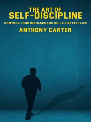 cover image of The Art of Self-Discipline--Control Your Impulses and Build a Better Life
